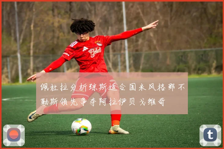 佩杜拉分析琼斯适合国米风格那不勒斯领先争夺阿拉伊贝戈维奇