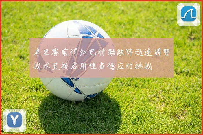 库里赛前得知巴特勒缺阵迅速调整战术直接启用理查德应对挑战