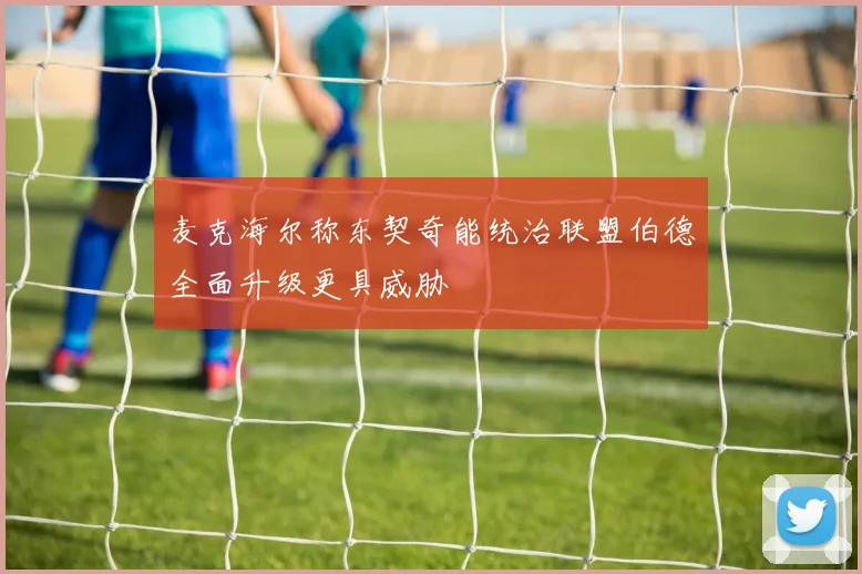 麦克海尔称东契奇能统治联盟伯德全面升级更具威胁